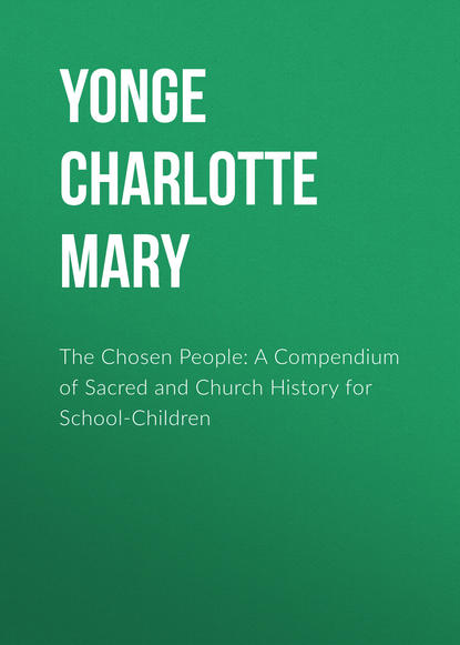 Книга Yonge Charlotte Mary, Charlotte Yonge The Chosen People: A Compendium of Sacred and Church History for School-Children