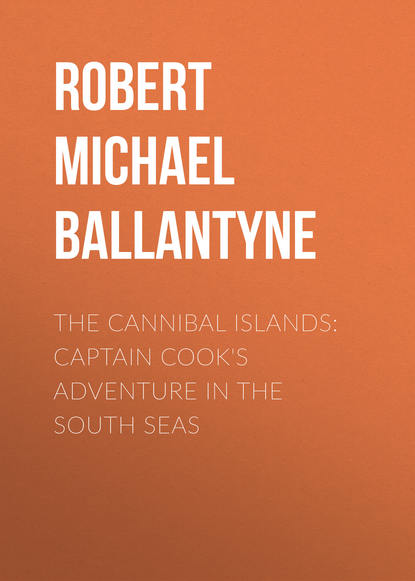 Книга Robert Michael Ballantyne The Cannibal Islands: Captain Cook's Adventure in the South Seas