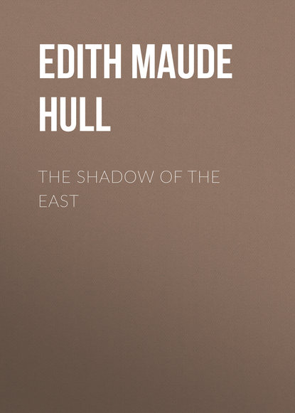Книга Edith Maude Hull The Shadow of the East