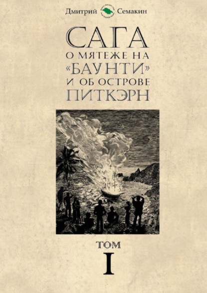Книга Дмитрий Евгеньевич Семакин Сага о мятеже на «Баунти» и об острове Питкэрн. Том I