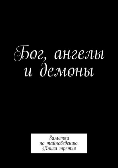 Книга Алексей Юрьевич Тихомиров, Алексей Тихомиров Бог, ангелы и демоны. Заметки по тайноведению. Книга третья
