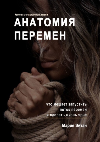 Книга Мария Эйтан Анатомия перемен. Что мешает запустить поток перемен и сделать жизнь ярче