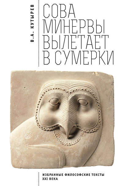 Книга Владимир Кутырев, Владимир Александрович Кутырёв Cова Минервы вылетает в сумерки. Избранные философские тексты ХХI века