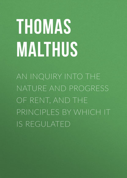Книга Thomas Robert Malthus, Thomas Malthus An Inquiry into the Nature and Progress of Rent, and the Principles by Which It is Regulated
