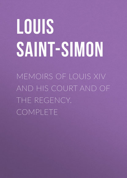 Книга Louis de Rouvroy Saint-Simon, Louis Saint-Simon Memoirs of Louis XIV and His Court and of the Regency. Complete
