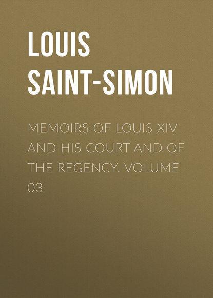 Книга Louis de Rouvroy Saint-Simon, Louis Saint-Simon Memoirs of Louis XIV and His Court and of the Regency. Volume 03