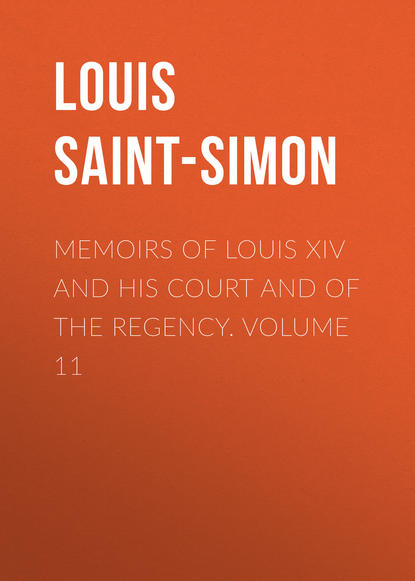 Книга Louis de Rouvroy Saint-Simon, Louis Saint-Simon Memoirs of Louis XIV and His Court and of the Regency. Volume 11
