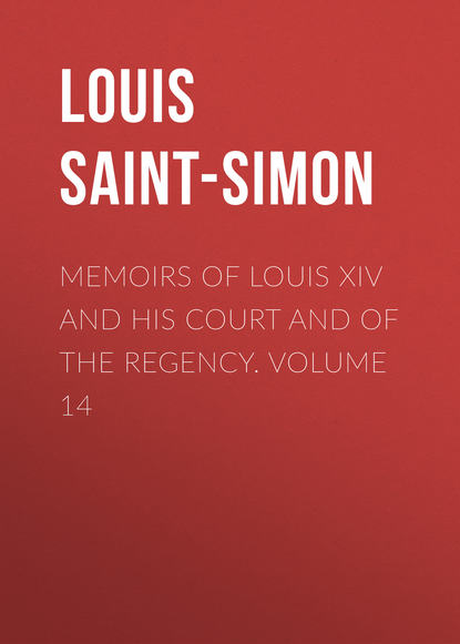 Книга Louis de Rouvroy Saint-Simon, Louis Saint-Simon Memoirs of Louis XIV and His Court and of the Regency. Volume 14