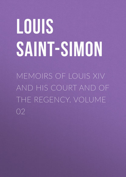 Книга Louis de Rouvroy Saint-Simon, Louis Saint-Simon Memoirs of Louis XIV and His Court and of the Regency. Volume 02