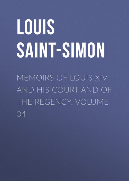 Книга Louis de Rouvroy Saint-Simon, Louis Saint-Simon Memoirs of Louis XIV and His Court and of the Regency. Volume 04