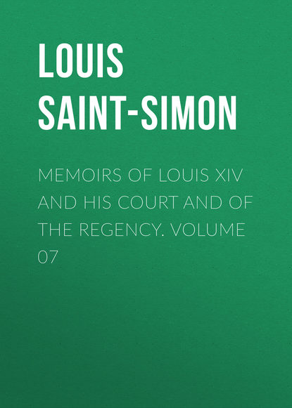 Книга Louis de Rouvroy Saint-Simon, Louis Saint-Simon Memoirs of Louis XIV and His Court and of the Regency. Volume 07