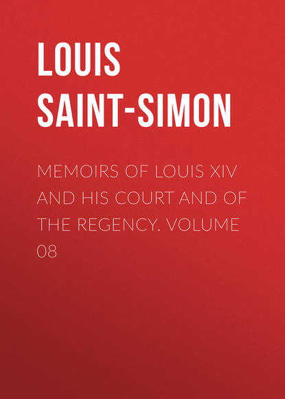 Книга Louis de Rouvroy Saint-Simon, Louis Saint-Simon Memoirs of Louis XIV and His Court and of the Regency. Volume 08
