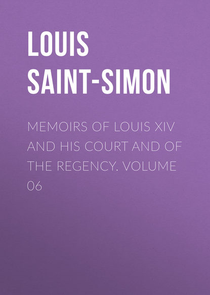 Книга Louis de Rouvroy Saint-Simon, Louis Saint-Simon Memoirs of Louis XIV and His Court and of the Regency. Volume 06
