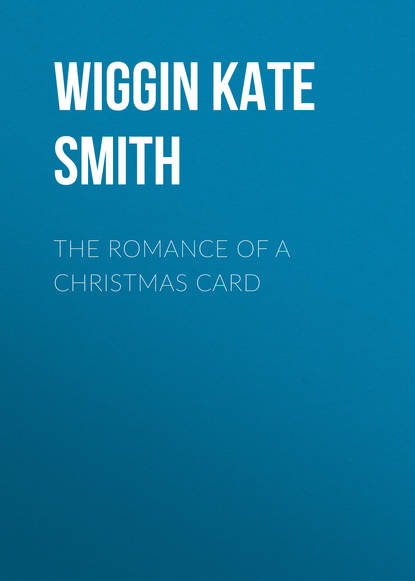 Книга Wiggin Kate Douglas Smith, Kate Wiggin The Romance of a Christmas Card