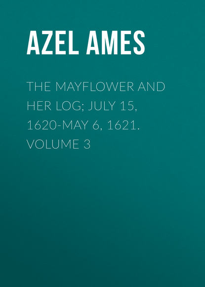 Книга Azel Ames The Mayflower and Her Log; July 15, 1620-May 6, 1621. Volume 3