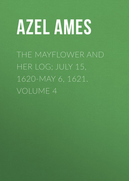 Книга Azel Ames The Mayflower and Her Log; July 15, 1620-May 6, 1621. Volume 4