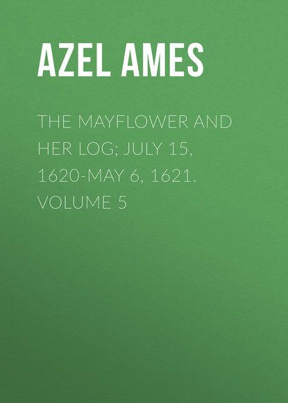Книга Azel Ames The Mayflower and Her Log; July 15, 1620-May 6, 1621. Volume 5