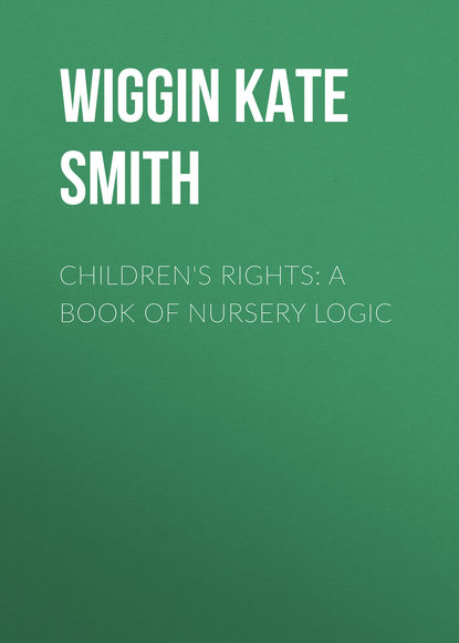 Книга Wiggin Kate Douglas Smith, Nora Archibald Smith, Kate Wiggin Children's Rights: A Book of Nursery Logic