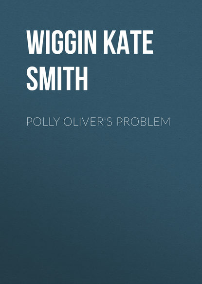 Книга Wiggin Kate Douglas Smith, Kate Wiggin Polly Oliver's Problem