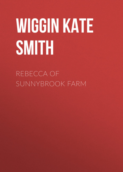 Книга Wiggin Kate Douglas Smith, Kate Wiggin Rebecca of Sunnybrook Farm