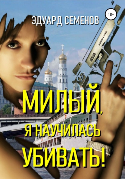 Книга Эдуард Евгеньевич Семенов Милый, я научилась убивать!