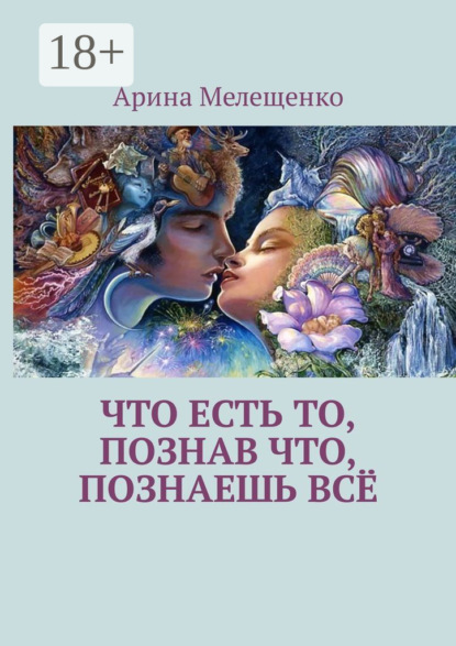 Книга Арина Мелещенко Что есть то, познав что, познаешь всё