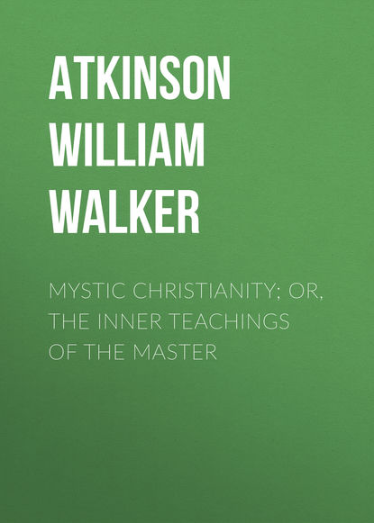 Книга William Atkinson, Atkinson William Walker Mystic Christianity; Or, The Inner Teachings of the Master
