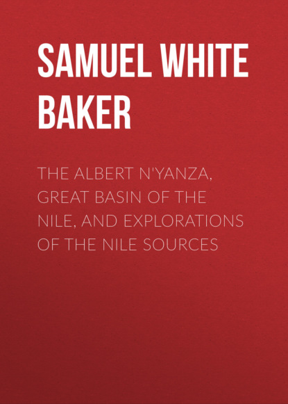 Книга Samuel White Baker The Albert N'Yanza, Great Basin of the Nile, And Explorations of the Nile Sources