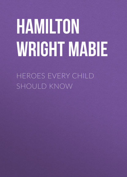 Книга Hamilton Wright Mabie Heroes Every Child Should Know