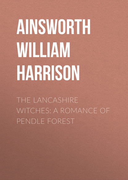 Книга William Ainsworth, Ainsworth William Harrison The Lancashire Witches: A Romance of Pendle Forest