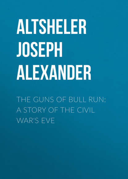 Книга Joseph Altsheler, Altsheler Joseph Alexander The Guns of Bull Run: A Story of the Civil War's Eve