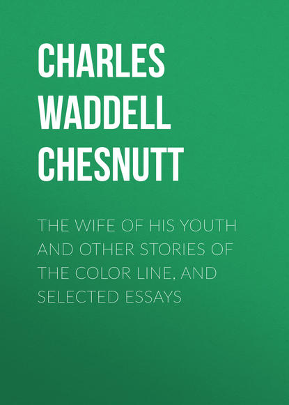 Книга Charles Waddell Chesnutt The Wife of his Youth and Other Stories of the Color Line, and Selected Essays