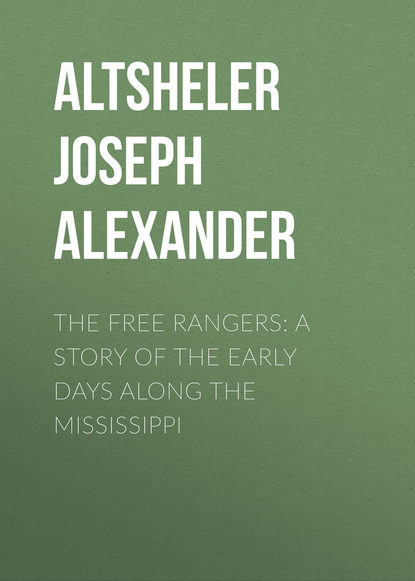 Книга Joseph Altsheler, Altsheler Joseph Alexander The Free Rangers: A Story of the Early Days Along the Mississippi