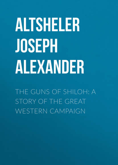 Книга Joseph Altsheler, Altsheler Joseph Alexander The Guns of Shiloh: A Story of the Great Western Campaign