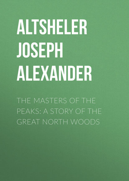 Книга Joseph Altsheler, Altsheler Joseph Alexander The Masters of the Peaks: A Story of the Great North Woods