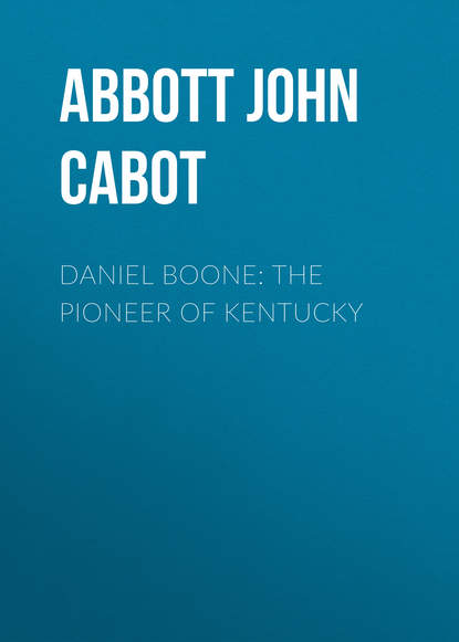 Книга John Abbott, Abbott John Stevens Cabot Daniel Boone: The Pioneer of Kentucky