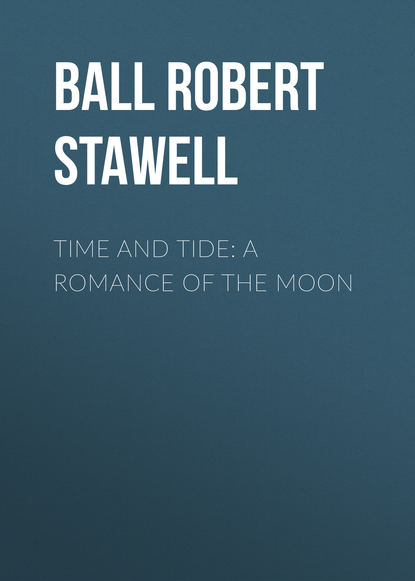 Книга Robert Ball Time and Tide: A Romance of the Moon
