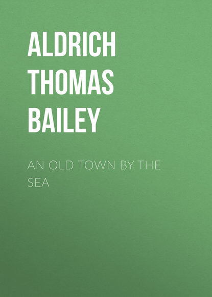 Книга Thomas Aldrich, Aldrich Thomas Bailey An Old Town By the Sea