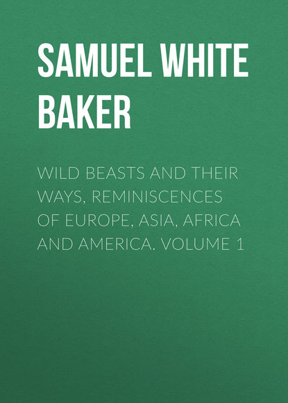 Книга Samuel White Baker Wild Beasts and Their Ways, Reminiscences of Europe, Asia, Africa and America.  Volume 1