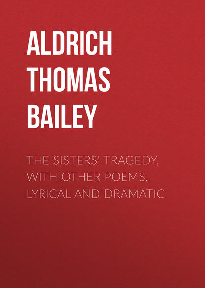 Книга Thomas Aldrich, Aldrich Thomas Bailey The Sisters' Tragedy, with Other Poems, Lyrical and Dramatic