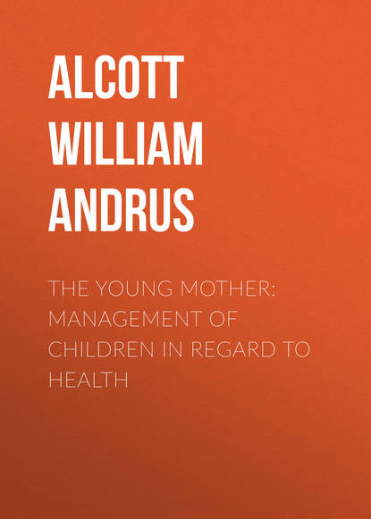 Книга William Alcott, Alcott William Andrus The Young Mother: Management of Children in Regard to Health