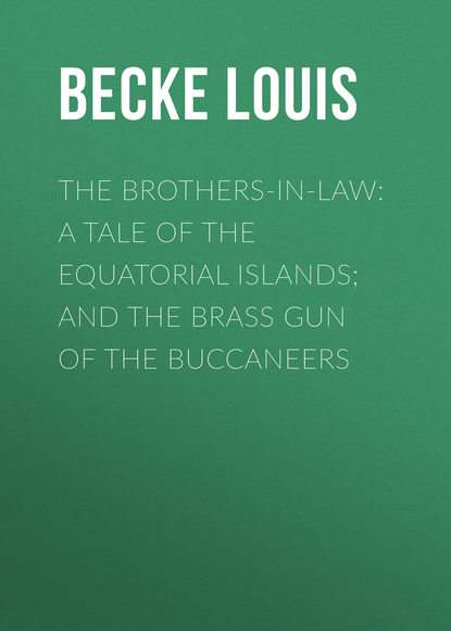 Книга Louis Becke, Becke Louis The Brothers-In-Law: A Tale Of The Equatorial Islands; and The Brass Gun Of The Buccaneers
