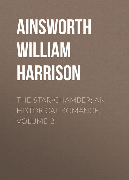 Книга William Ainsworth, Ainsworth William Harrison The Star-Chamber: An Historical Romance, Volume 2