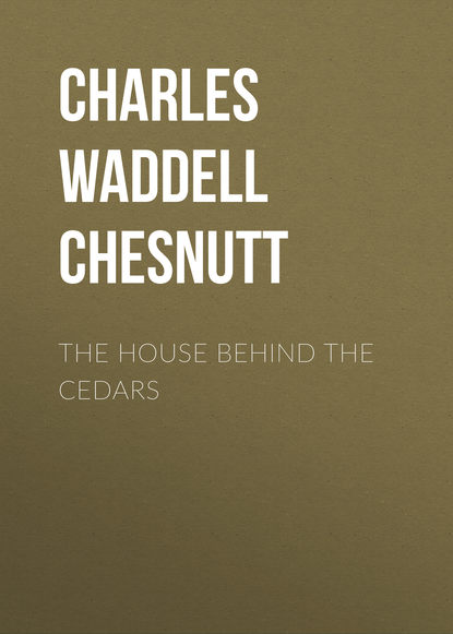 Книга Charles Waddell Chesnutt The House Behind the Cedars
