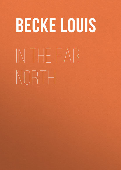 Книга Louis Becke, Becke Louis In The Far North