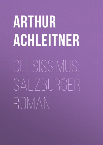 Книга Arthur Achleitner Celsissimus: Salzburger Roman