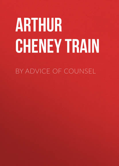 Книга Arthur Train, Arthur Cheney Train By Advice of Counsel