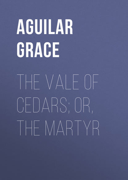 Книга Grace Aguilar, Aguilar Grace The Vale of Cedars; Or, The Martyr