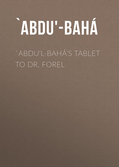 Книга  `Abdu'-Bahá, `Abdu'-Bahá `Abdu'l-Bahá's Tablet to Dr. Forel