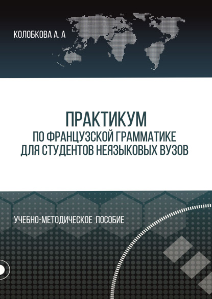 Книга А. А. Колобкова, Анастасия Анатольевна Колобкова Практикум по французской грамматике для студентов неязыковых вузов